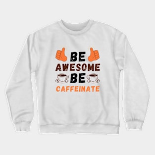 Be Awesome Be Caffeinate Crewneck Sweatshirt
